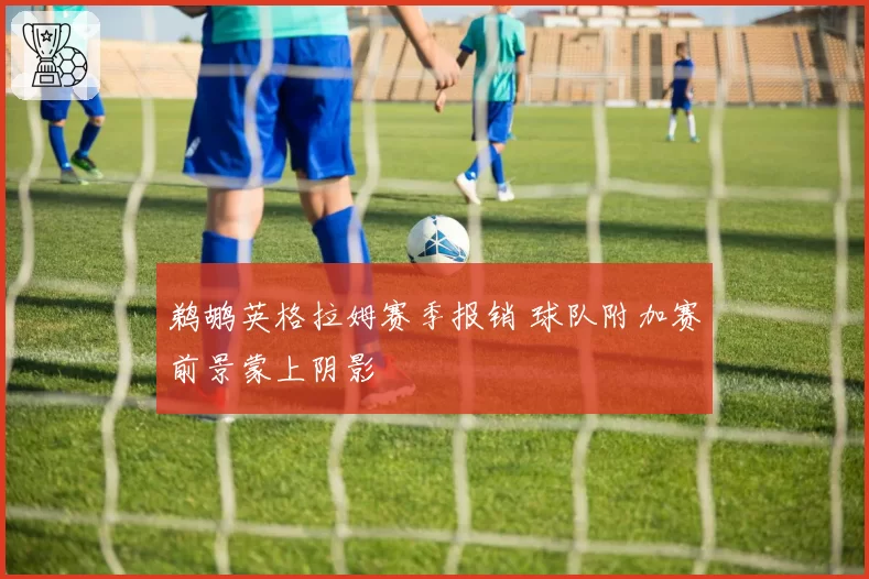 鹈鹕英格拉姆赛季报销 球队附加赛前景蒙上阴影
