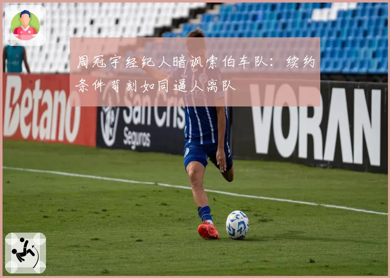 周冠宇经纪人暗讽索伯车队：续约条件苛刻如同逼人离队