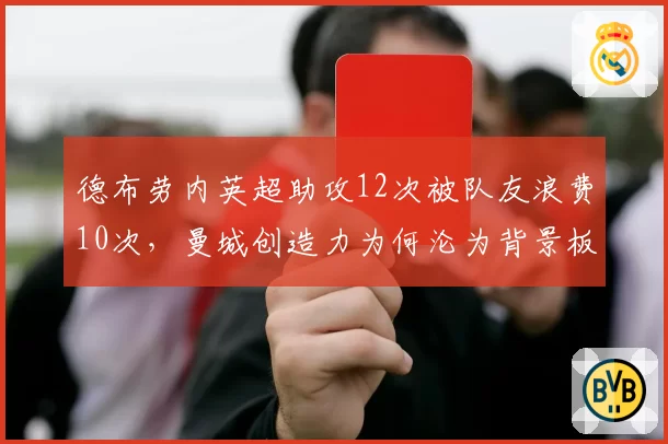 德布劳内英超助攻12次被队友浪费10次，曼城创造力为何沦为背景板