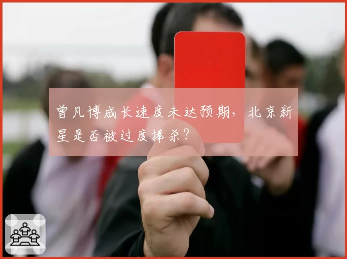 曾凡博成长速度未达预期，北京新星是否被过度捧杀？